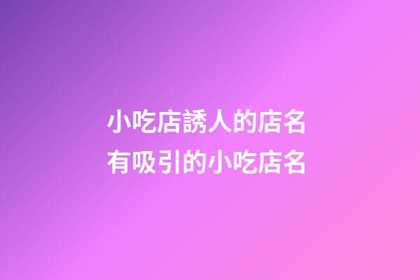 小吃店誘人的店名 有吸引的小吃店名